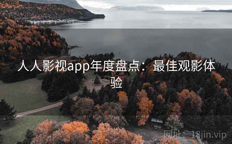 人人影视app年度盘点：最佳观影体验