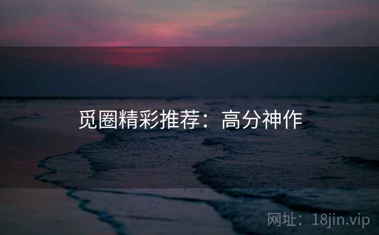 觅圈精彩推荐：高分神作